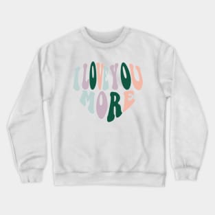 I love you more Crewneck Sweatshirt